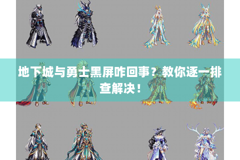 地下城与勇士黑屏咋回事？教你逐一排查解决！