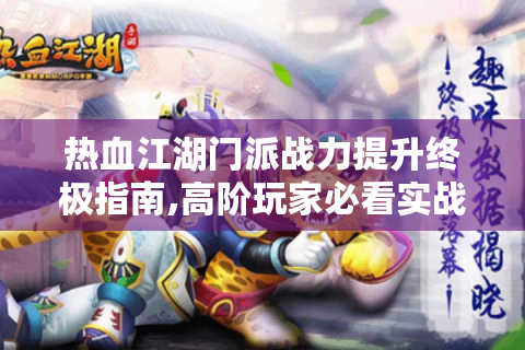 热血江湖门派战力提升终极指南,高阶玩家必看实战策略