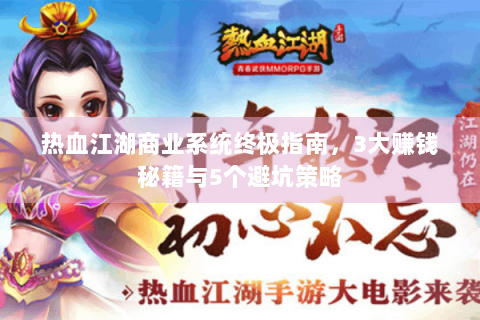 热血江湖商业系统终极指南，3大赚钱秘籍与5个避坑策略