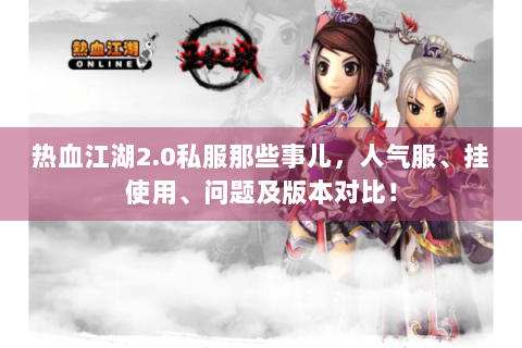 热血江湖2.0私服那些事儿，人气服、挂使用、问题及版本对比！