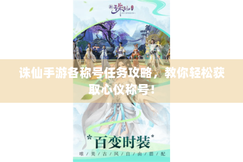 诛仙手游各称号任务攻略，教你轻松获取心仪称号！