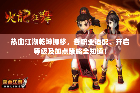 热血江湖乾坤挪移，各职业适配、开启等级及加点策略全知道！