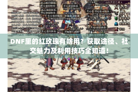 DNF里的红玫瑰有啥用？获取途径、社交魅力及利用技巧全知道！