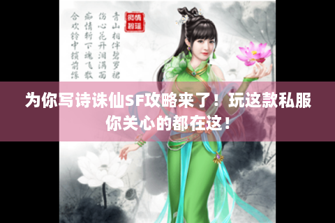 为你写诗诛仙SF攻略来了！玩这款私服你关心的都在这！