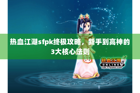 热血江湖sfpk终极攻略，新手到高神的3大核心法则