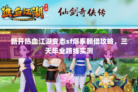 新开热血江湖变态sf爆率翻倍攻略，三天毕业路线实测