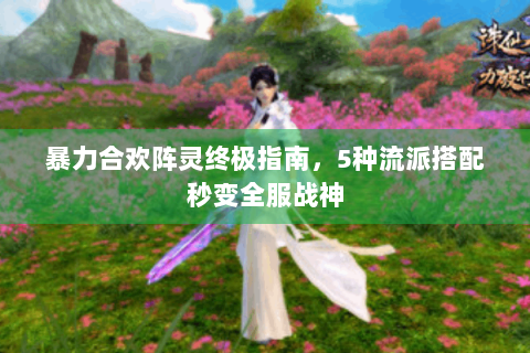 暴力合欢阵灵终极指南，5种流派搭配秒变全服战神