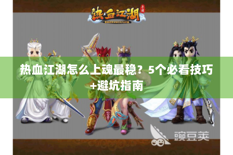 热血江湖怎么上魂最稳？5个必看技巧+避坑指南