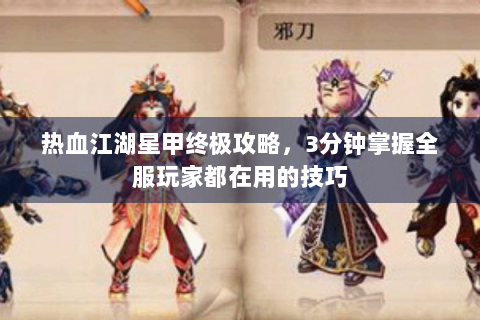 热血江湖星甲终极攻略，3分钟掌握全服玩家都在用的技巧