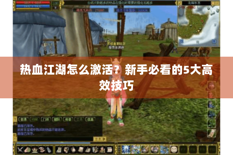 热血江湖怎么激活？新手必看的5大高效技巧