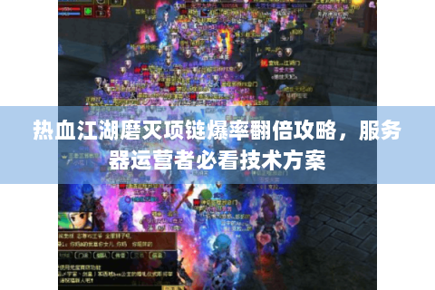 热血江湖磨灭项链爆率翻倍攻略，服务器运营者必看技术方案