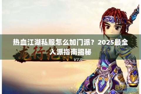 热血江湖私服怎么加门派？2025最全入派指南揭秘