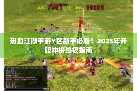 热血江湖手游Y区新手必看！2025年开服冲榜终极指南