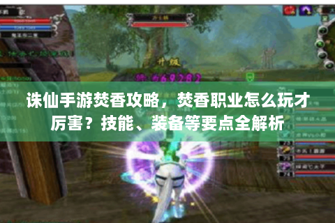 诛仙手游焚香攻略，焚香职业怎么玩才厉害？技能、装备等要点全解析