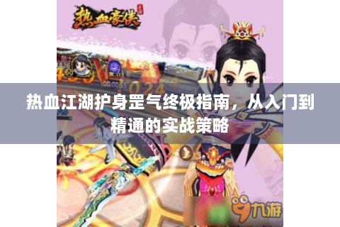 热血江湖护身罡气终极指南，从入门到精通的实战策略