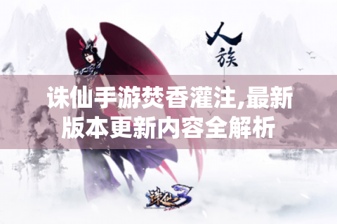 诛仙手游焚香灌注,最新版本更新内容全解析