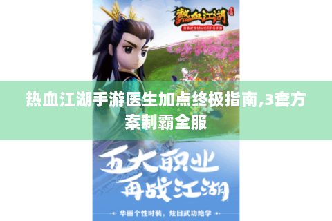 热血江湖手游医生加点终极指南,3套方案制霸全服