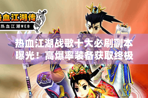 热血江湖战歌十大必刷副本曝光！高爆率装备获取终极指南
