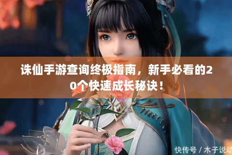诛仙手游查询终极指南，新手必看的20个快速成长秘诀！