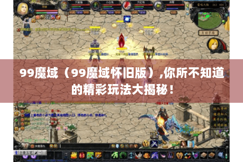 99魔域（99魔域怀旧版）,你所不知道的精彩玩法大揭秘！