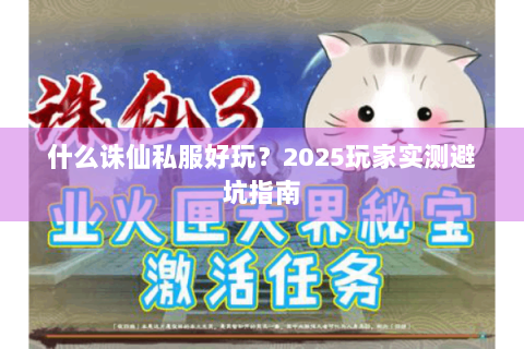 什么诛仙私服好玩？2025玩家实测避坑指南