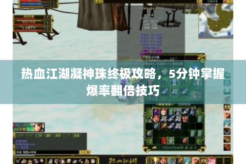 热血江湖凝神珠终极攻略，5分钟掌握爆率翻倍技巧
