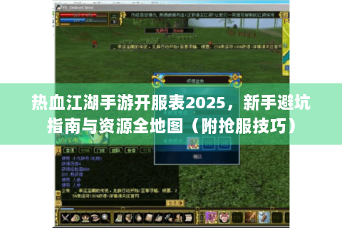 热血江湖手游开服表2025，新手避坑指南与资源全地图（附抢服技巧）