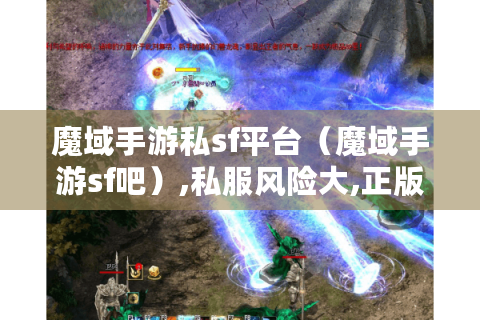 魔域手游私sf平台（魔域手游sf吧）,私服风险大,正版才是正途