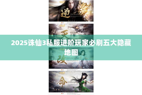 2025诛仙3私服进阶玩家必刷五大隐藏地图