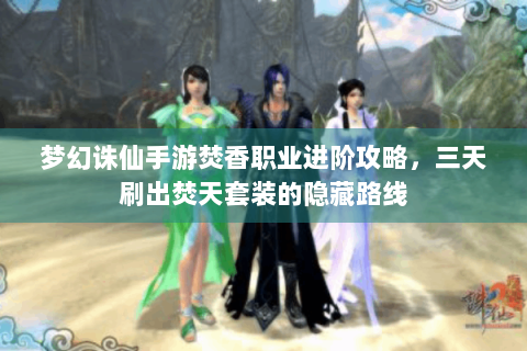 梦幻诛仙手游焚香职业进阶攻略，三天刷出焚天套装的隐藏路线