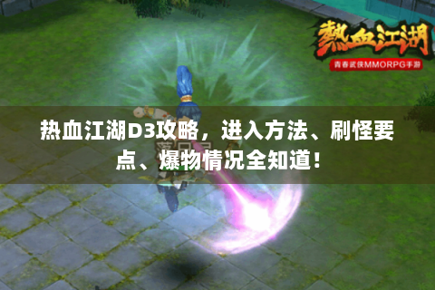 热血江湖D3攻略，进入方法、刷怪要点、爆物情况全知道！