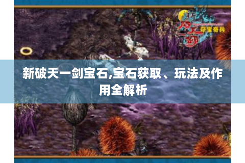 新破天一剑宝石,宝石获取、玩法及作用全解析