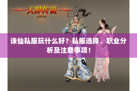 诛仙私服玩什么好？私服选择、职业分析及注意事项！