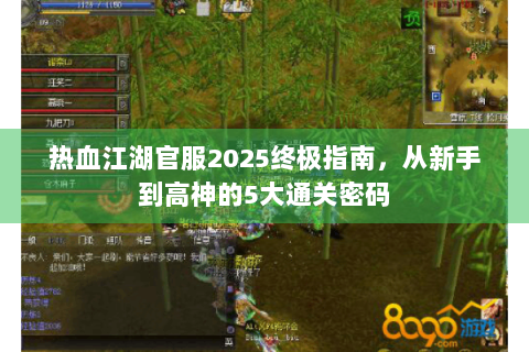热血江湖官服2025终极指南，从新手到高神的5大通关密码