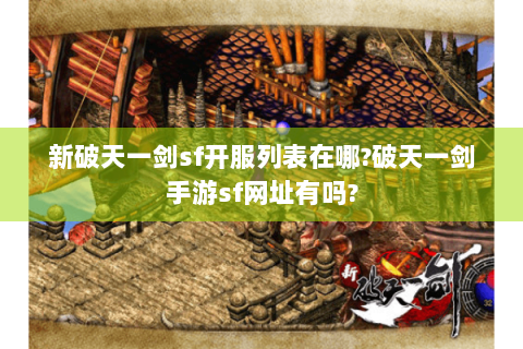 新破天一剑sf开服列表在哪?破天一剑手游sf网址有吗?
