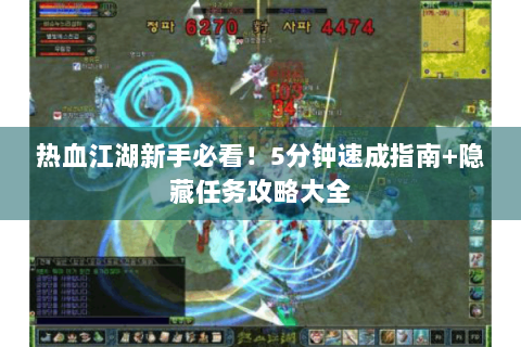 热血江湖新手必看！5分钟速成指南+隐藏任务攻略大全