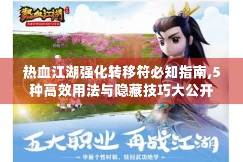热血江湖强化转移符必知指南,5种高效用法与隐藏技巧大公开
