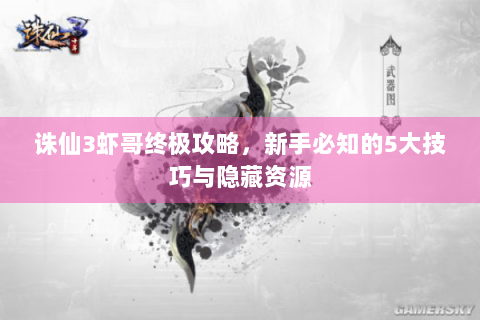 诛仙3虾哥终极攻略，新手必知的5大技巧与隐藏资源