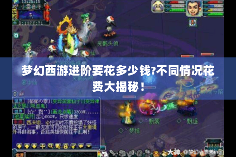 梦幻西游进阶要花多少钱?不同情况花费大揭秘！