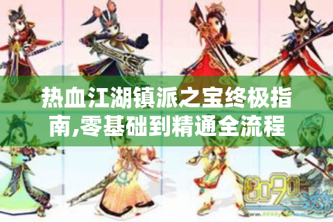 热血江湖镇派之宝终极指南,零基础到精通全流程