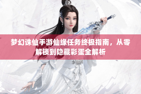 梦幻诛仙手游仙缘任务终极指南，从零解锁到隐藏彩蛋全解析
