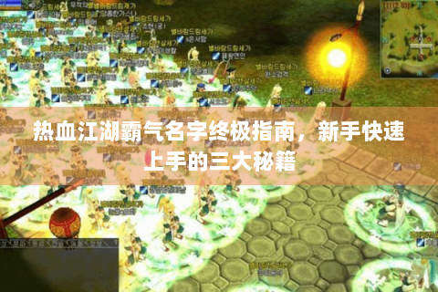 热血江湖霸气名字终极指南，新手快速上手的三大秘籍