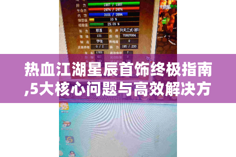 热血江湖星辰首饰终极指南,5大核心问题与高效解决方案