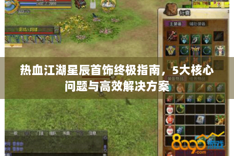 热血江湖星辰首饰终极指南，5大核心问题与高效解决方案