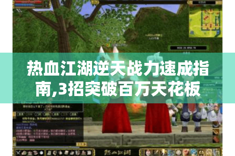 热血江湖逆天战力速成指南,3招突破百万天花板
