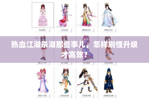 热血江湖杀湖那些事儿，怎样刷怪升级才高效？