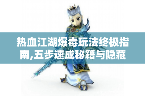 热血江湖爆毒玩法终极指南,五步速成秘籍与隐藏资源揭秘