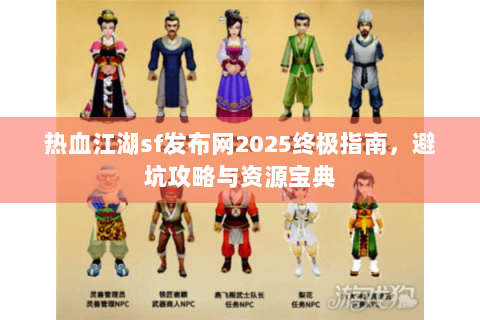 热血江湖sf发布网2025终极指南，避坑攻略与资源宝典