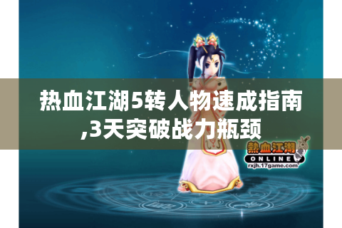 热血江湖5转人物速成指南,3天突破战力瓶颈