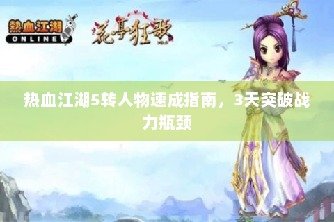 热血江湖5转人物速成指南，3天突破战力瓶颈